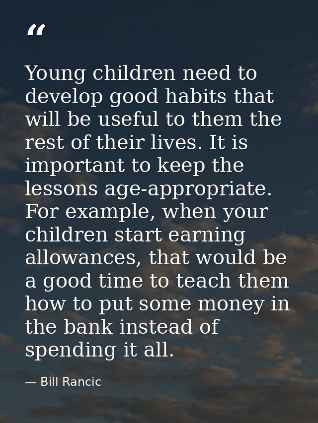 Young children need to develop good habits that will be useful to them the rest of their lives. It is important to keep  — Bill Rancic