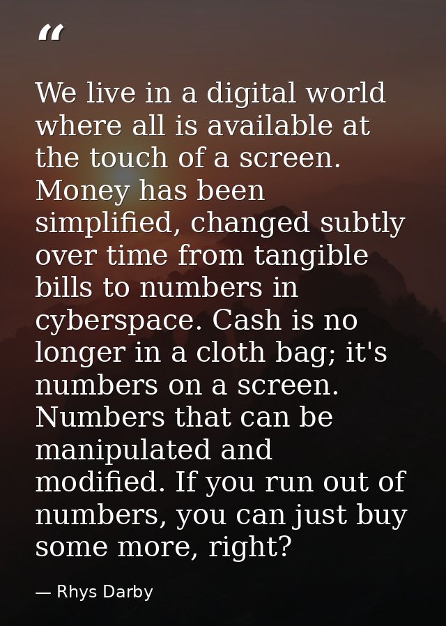 We live in a digital world where all is available at the touch of a screen. Money has been simplified, changed subtly ov — Rhys Darby