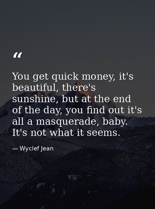 You get quick money, it's beautiful, there's sunshine, but at the end of the day, you find out it's all a masquerade, ba — Wyclef Jean