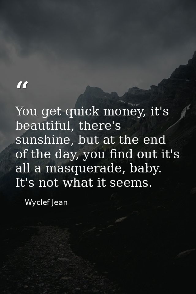 You get quick money, it's beautiful, there's sunshine, but at the end of the day, you find out it's all a masquerade, ba — Wyclef Jean