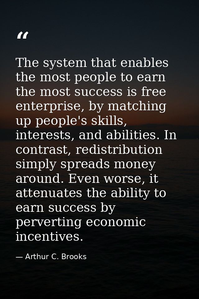 The system that enables the most people to earn the most success is free enterprise, by matching up people's skills, int — Arthur C. Brooks