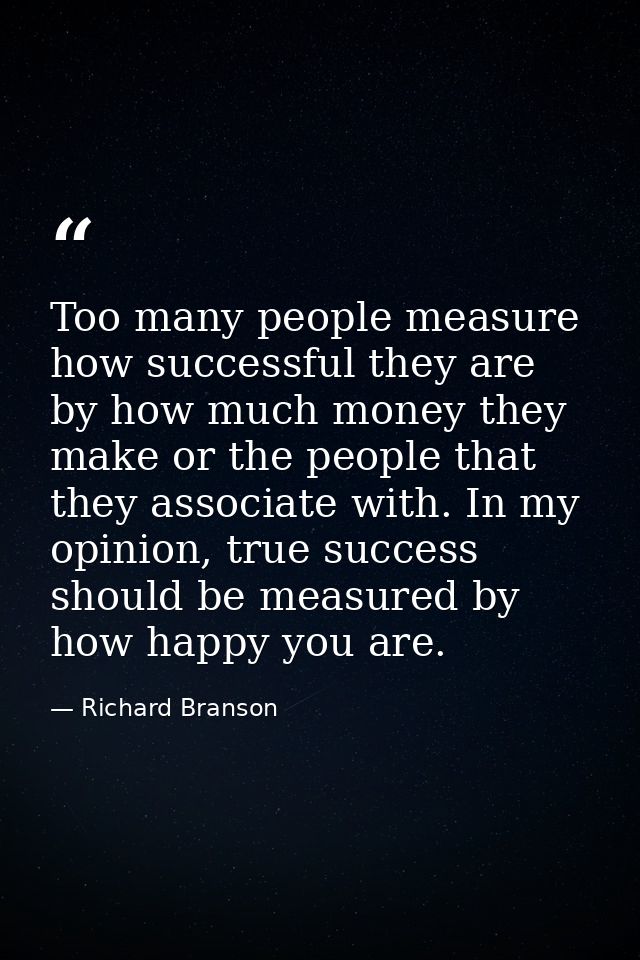 Too many people measure how successful they are by how much money they make or the people that they associate with. In m — Richard Branson