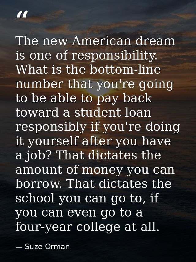 The new American dream is one of responsibility. What is the bottom-line number that you're going to be able to pay back — Suze Orman