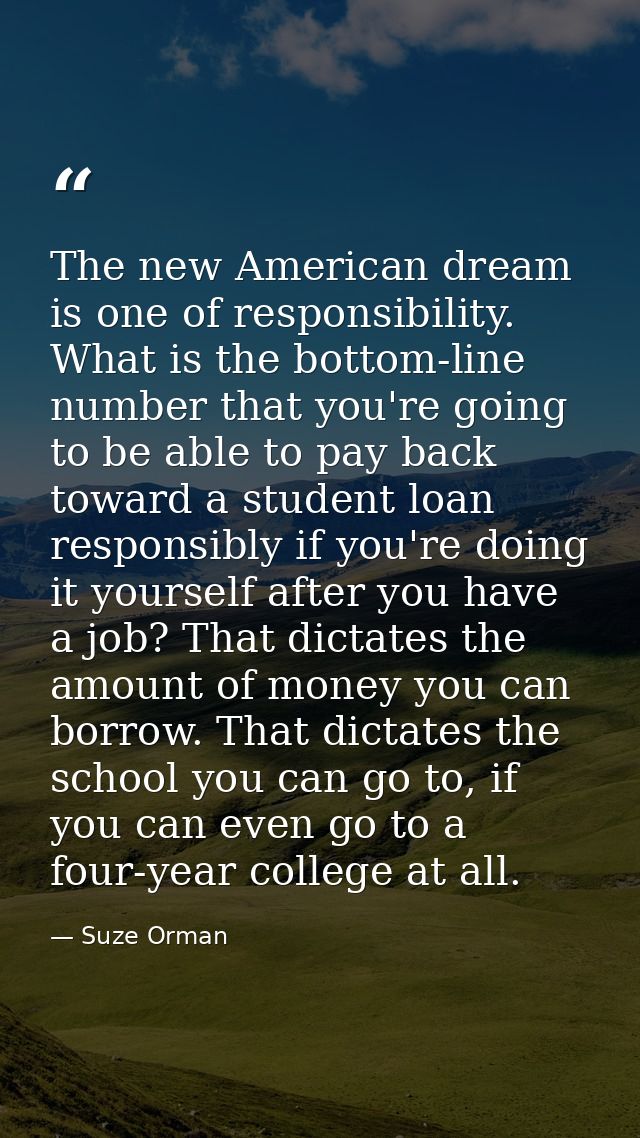 The new American dream is one of responsibility. What is the bottom-line number that you're going to be able to pay back — Suze Orman