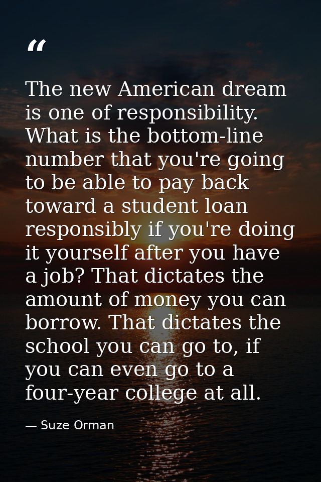 The new American dream is one of responsibility. What is the bottom-line number that you're going to be able to pay back — Suze Orman