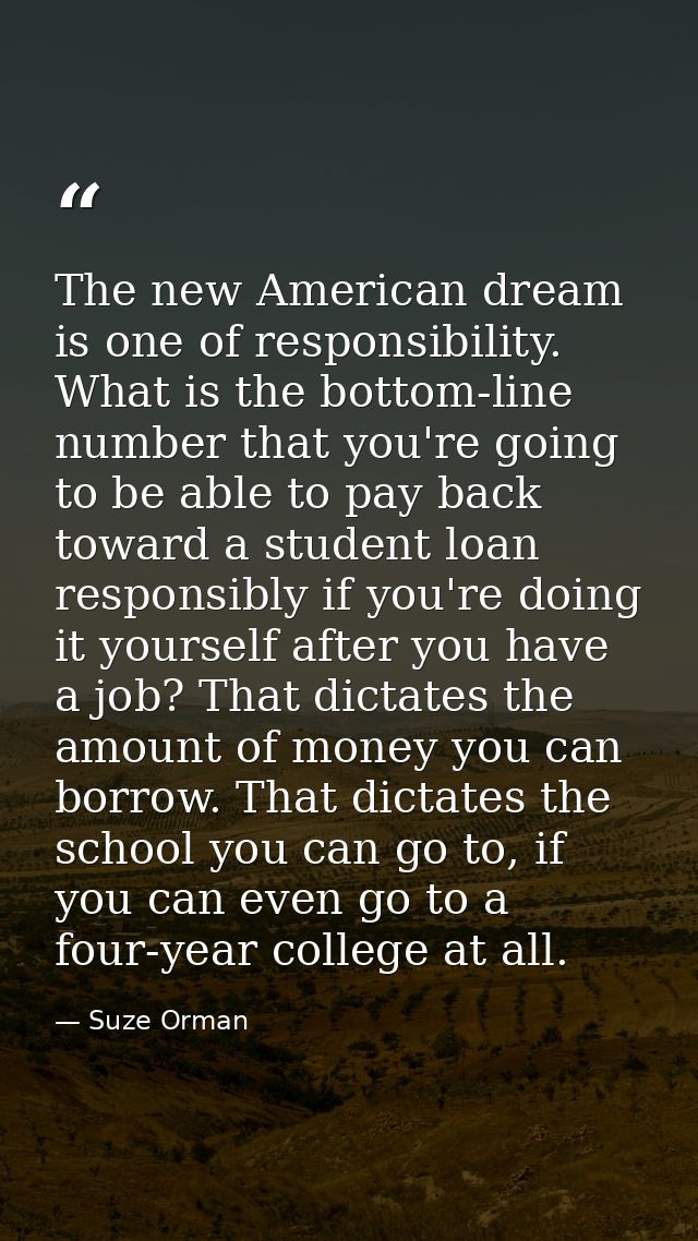 The new American dream is one of responsibility. What is the bottom-line number that you're going to be able to pay back — Suze Orman