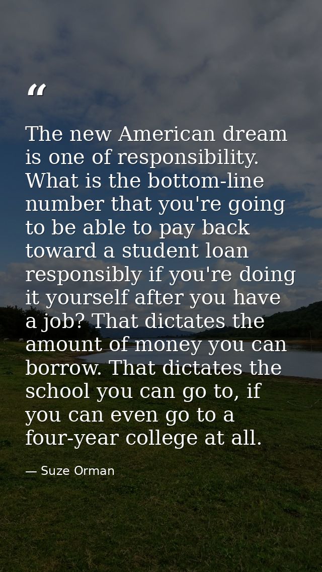 The new American dream is one of responsibility. What is the bottom-line number that you're going to be able to pay back — Suze Orman