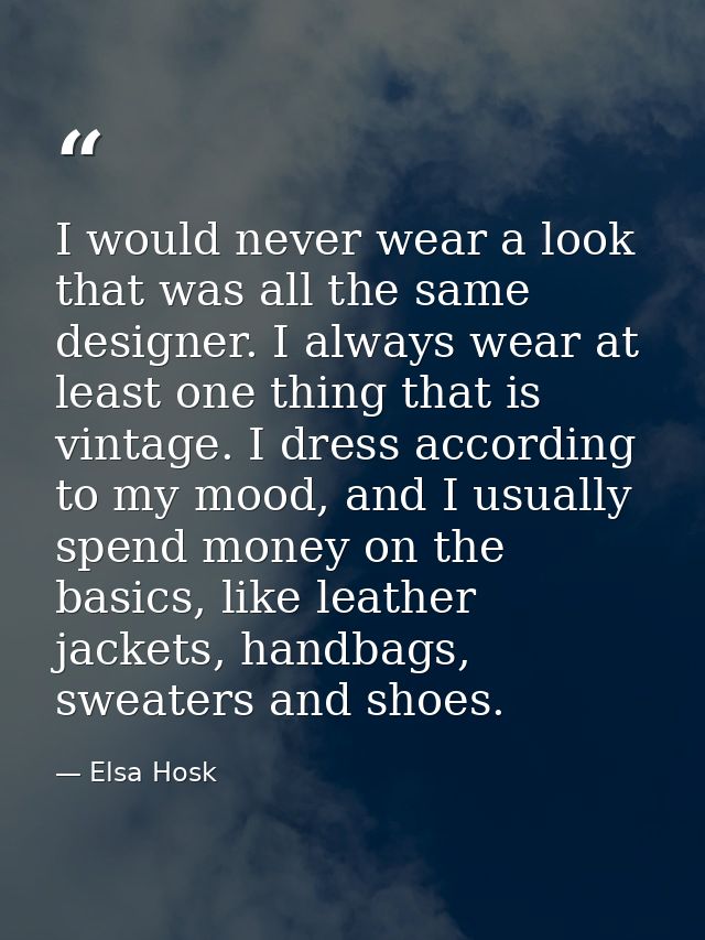 I would never wear a look that was all the same designer. I always wear at least one thing that is vintage. I dress acco — Elsa Hosk