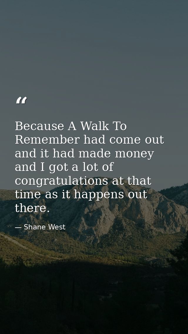 Because A Walk To Remember had come out and it had made money and I got a lot of congratulations at that time as it happ — Shane West