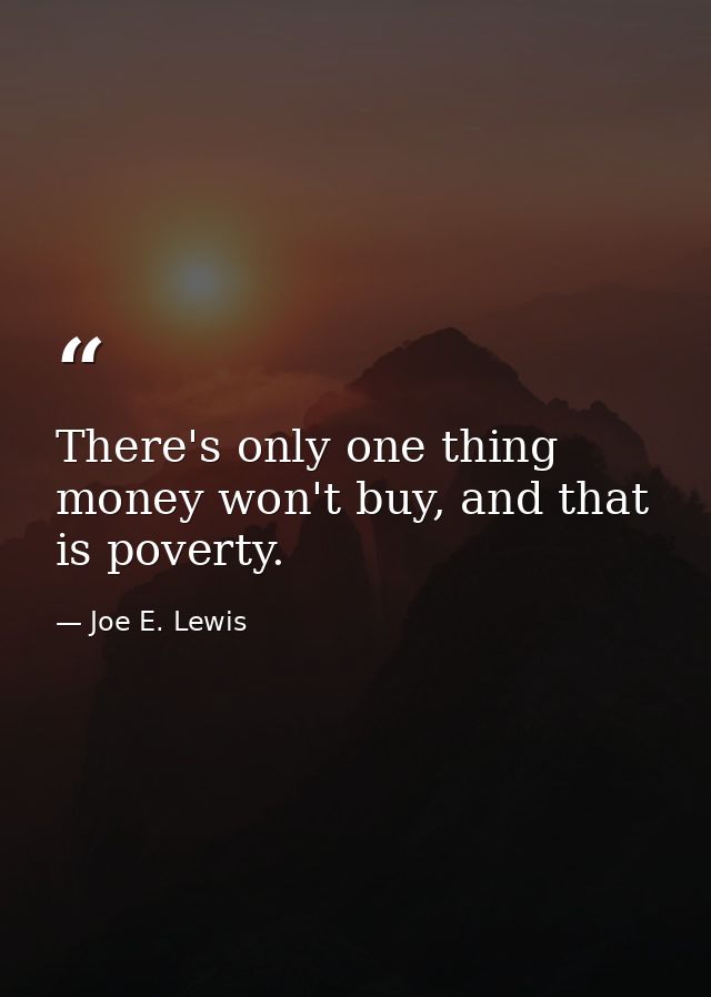 There's only one thing money won't buy, and that is poverty. — Joe E. Lewis