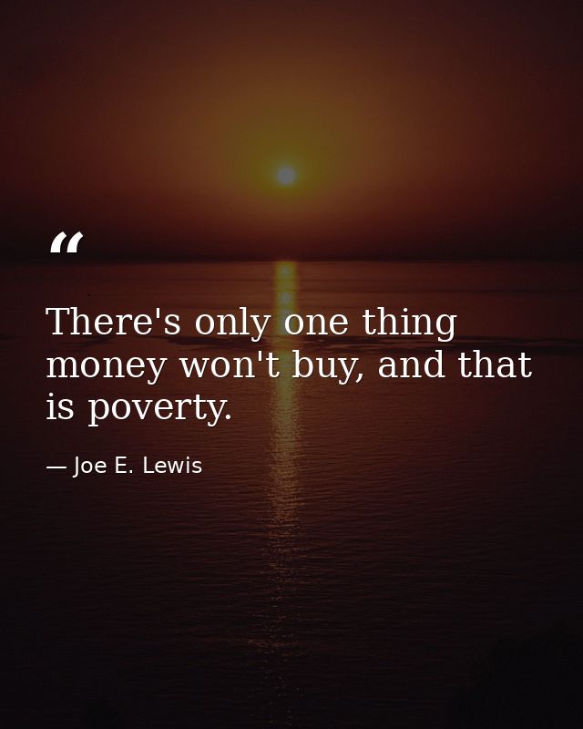 There's only one thing money won't buy, and that is poverty. — Joe E. Lewis