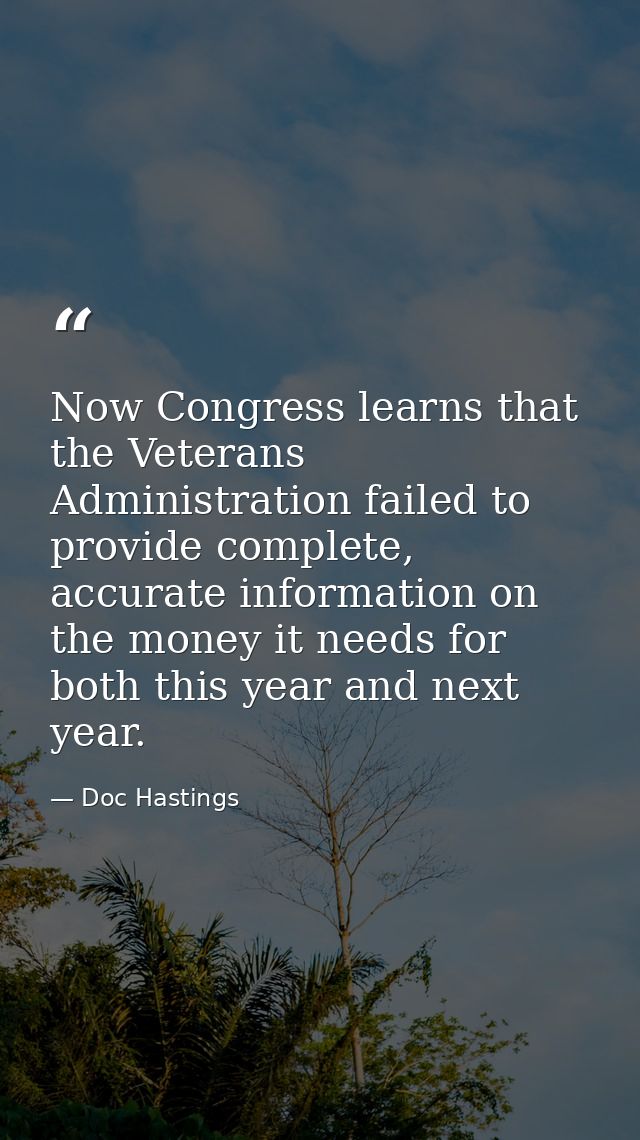 Now Congress learns that the Veterans Administration failed to provide complete, accurate information on the money it ne — Doc Hastings