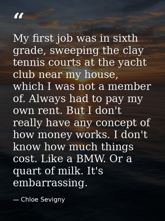 My first job was in sixth grade, sweeping the clay tennis courts at the yacht club near my house, which I was not a memb — Chloe Sevigny