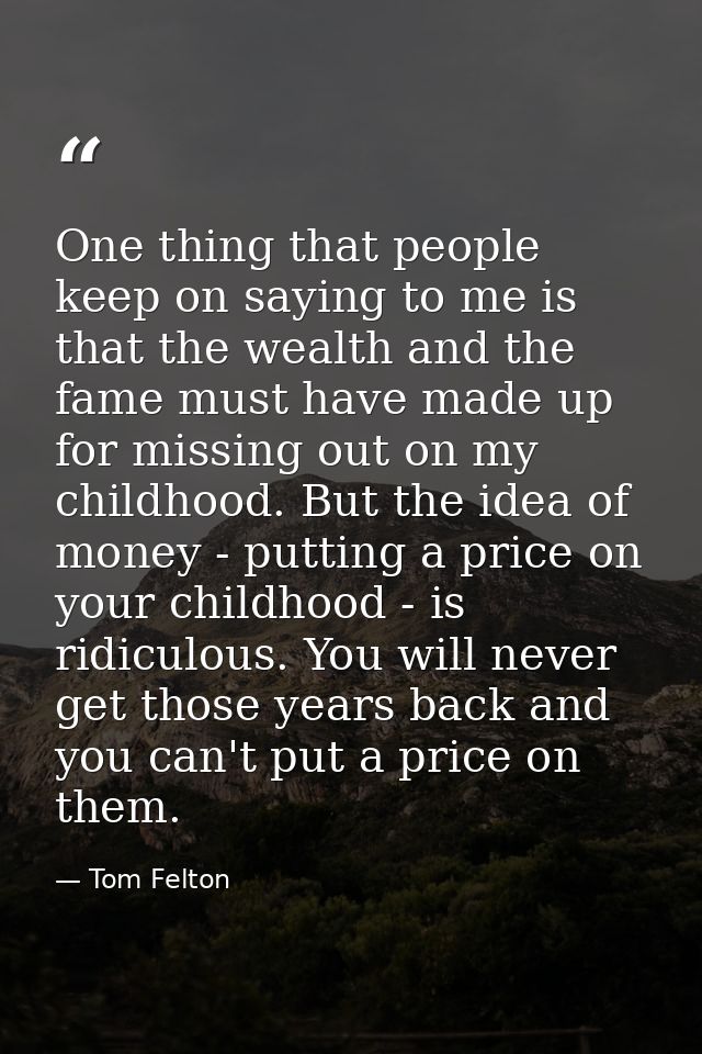 One thing that people keep on saying to me is that the wealth and the fame must have made up for missing out on my child — Tom Felton