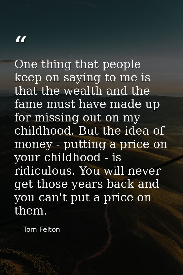 One thing that people keep on saying to me is that the wealth and the fame must have made up for missing out on my child — Tom Felton