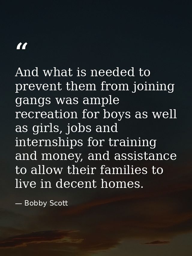 And what is needed to prevent them from joining gangs was ample recreation for boys as well as girls, jobs and internshi — Bobby Scott