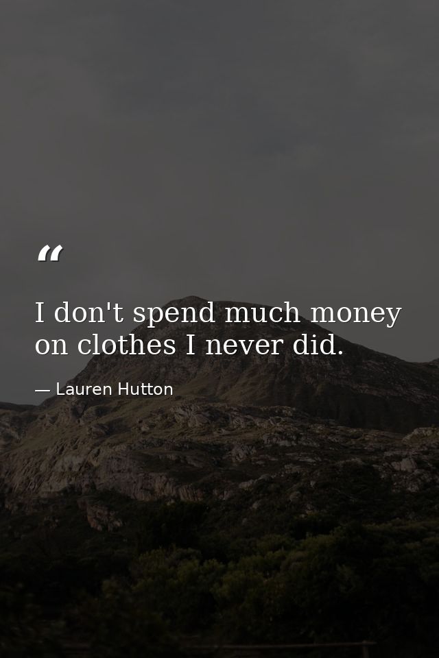 I don't spend much money on clothes I never did. — Lauren Hutton