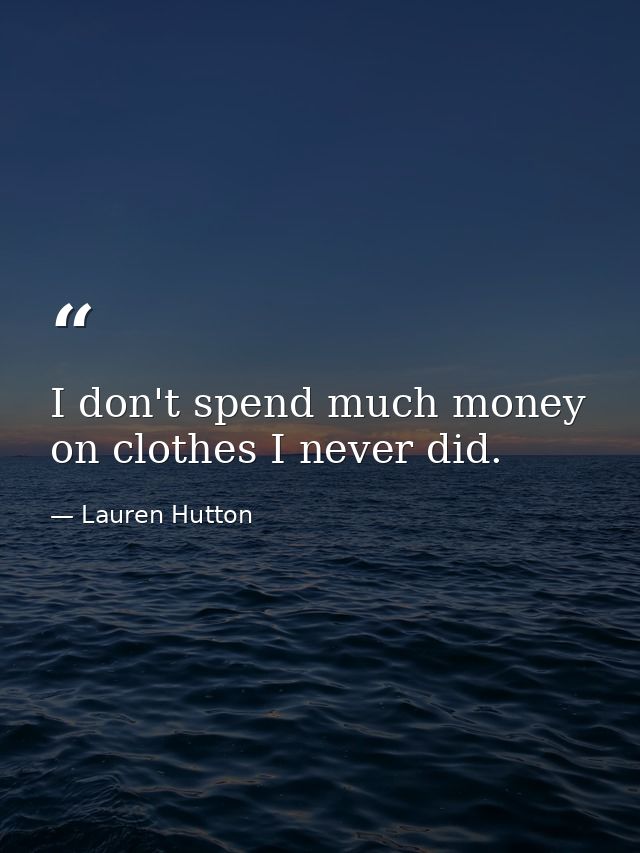 I don't spend much money on clothes I never did. — Lauren Hutton