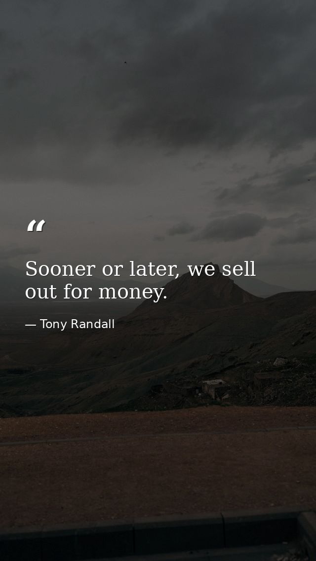 Sooner or later, we sell out for money. — Tony Randall