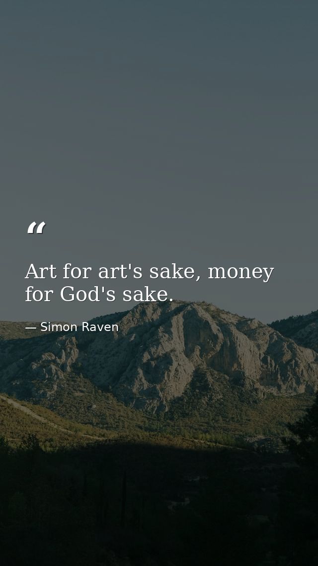Art for art's sake, money for God's sake. — Simon Raven