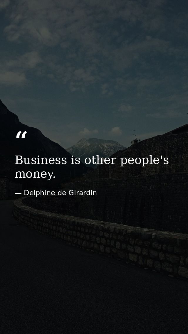 Business is other people's money. — Delphine de Girardin