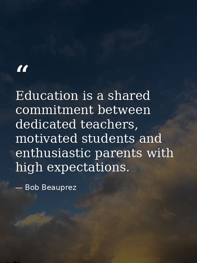 Education is a shared commitment between dedicated teachers, motivated students and enthusiastic parents with high expec — Bob Beauprez