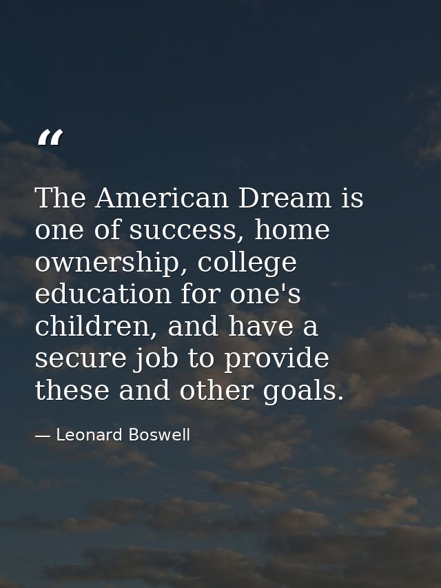 The American Dream is one of success, home ownership, college education for one's children, and have a secure job to pro — Leonard Boswell
