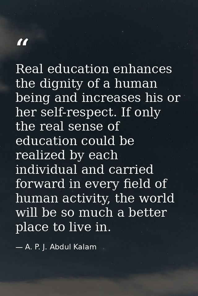 Real education enhances the dignity of a human being and increases his or her self-respect. If only the real sense of ed — A. P. J. Abdul Kalam
