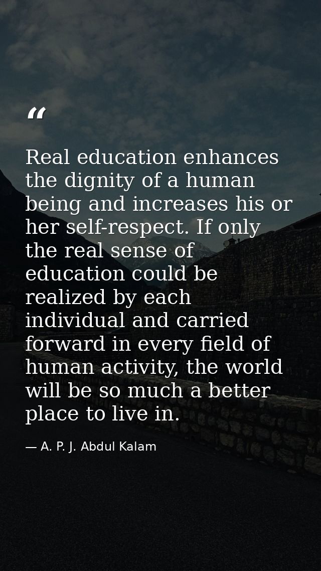 Real education enhances the dignity of a human being and increases his or her self-respect. If only the real sense of ed — A. P. J. Abdul Kalam