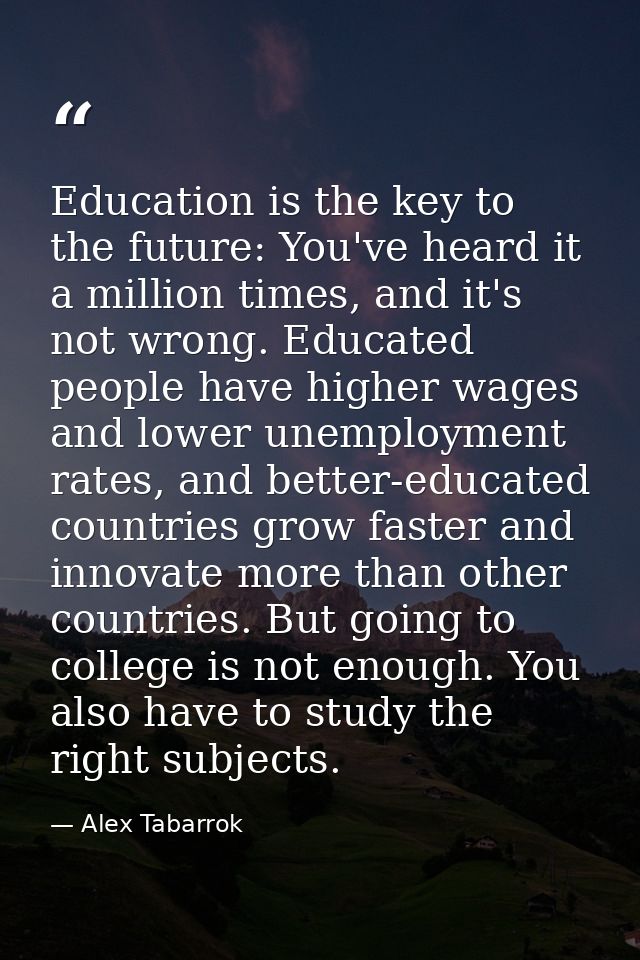 Education is the key to the future: You've heard it a million times, and it's not wrong. Educated people have higher wag — Alex Tabarrok