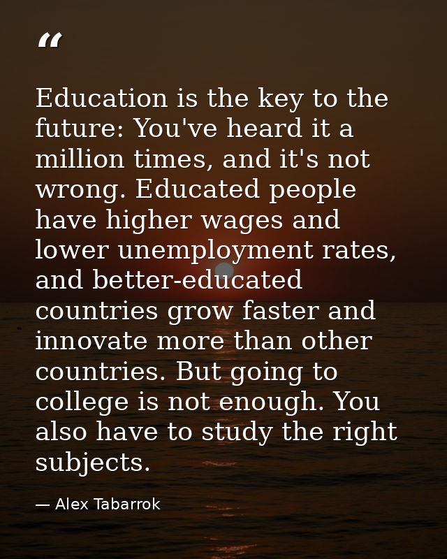 Education is the key to the future: You've heard it a million times, and it's not wrong. Educated people have higher wag — Alex Tabarrok