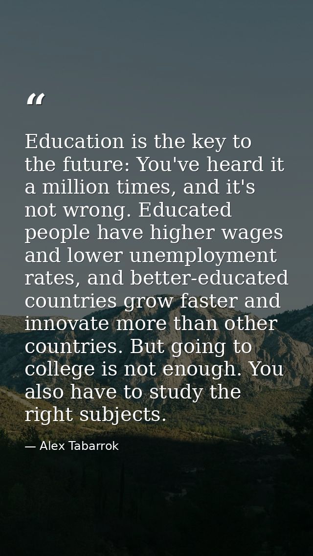 Education is the key to the future: You've heard it a million times, and it's not wrong. Educated people have higher wag — Alex Tabarrok