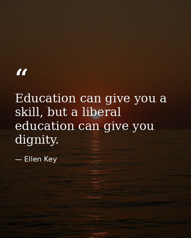 Education can give you a skill, but a liberal education can give you dignity. — Ellen Key