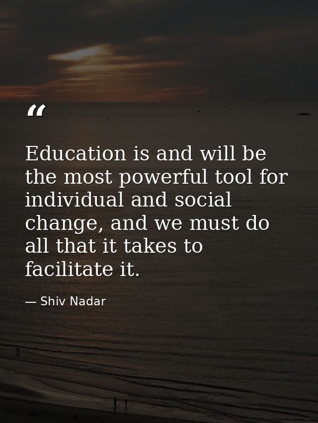 Education is and will be the most powerful tool for individual and social change, and we must do all that it takes to fa — Shiv Nadar