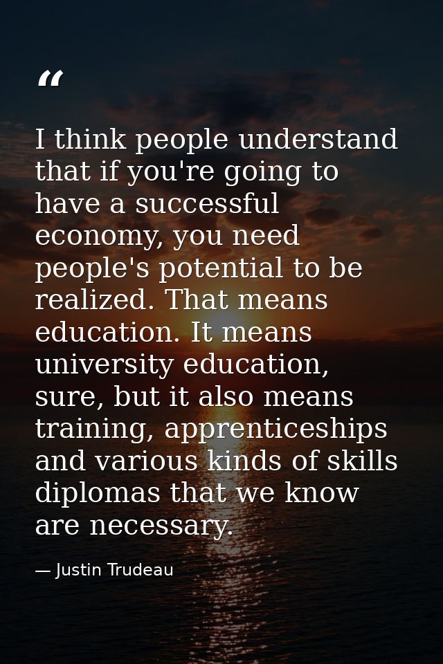 I think people understand that if you're going to have a successful economy, you need people's potential to be realized. — Justin Trudeau