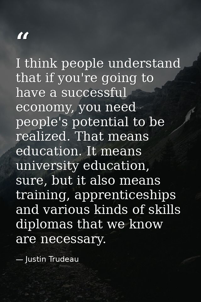 I think people understand that if you're going to have a successful economy, you need people's potential to be realized. — Justin Trudeau