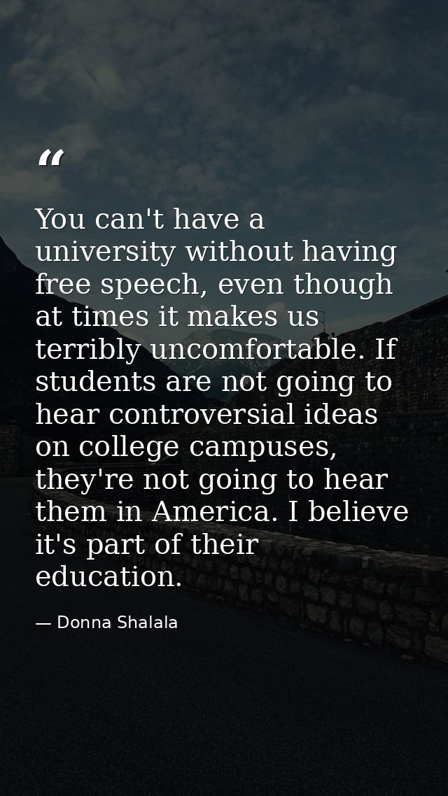 You can't have a university without having free speech, even though at times it makes us terribly uncomfortable. If stud — Donna Shalala