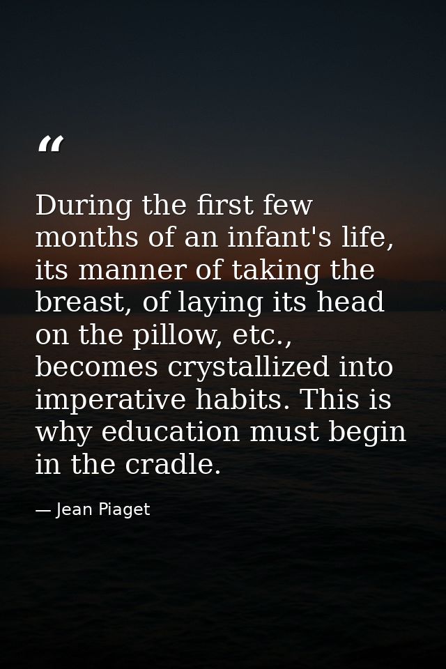 During the first few months of an infant's life, its manner of taking the breast, of laying its head on the pillow, etc. — Jean Piaget