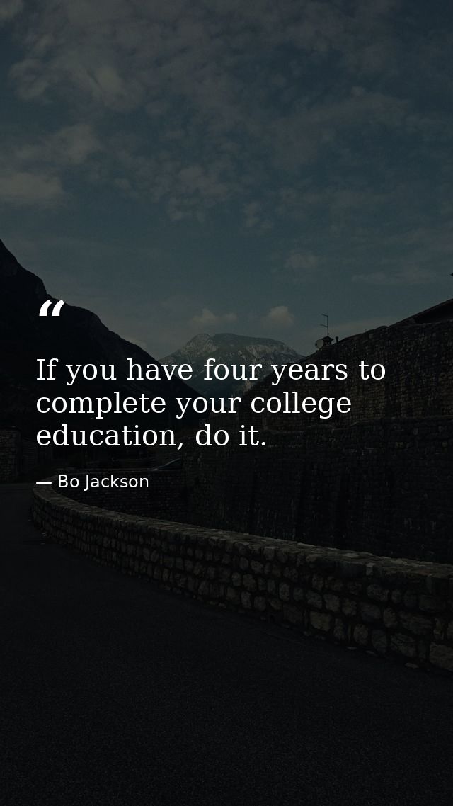 If you have four years to complete your college education, do it. — Bo Jackson