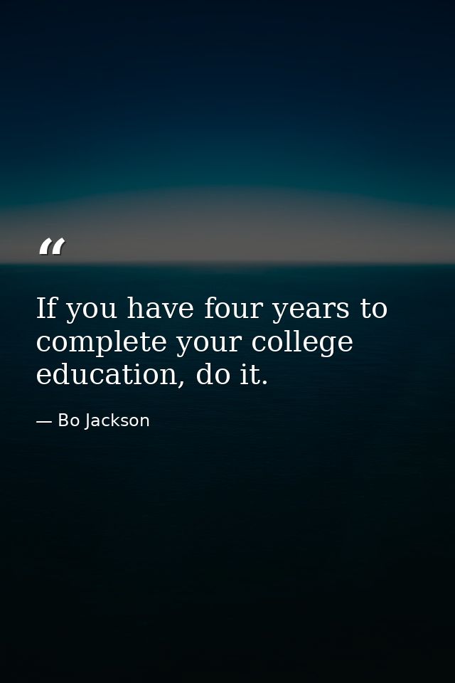 If you have four years to complete your college education, do it. — Bo Jackson
