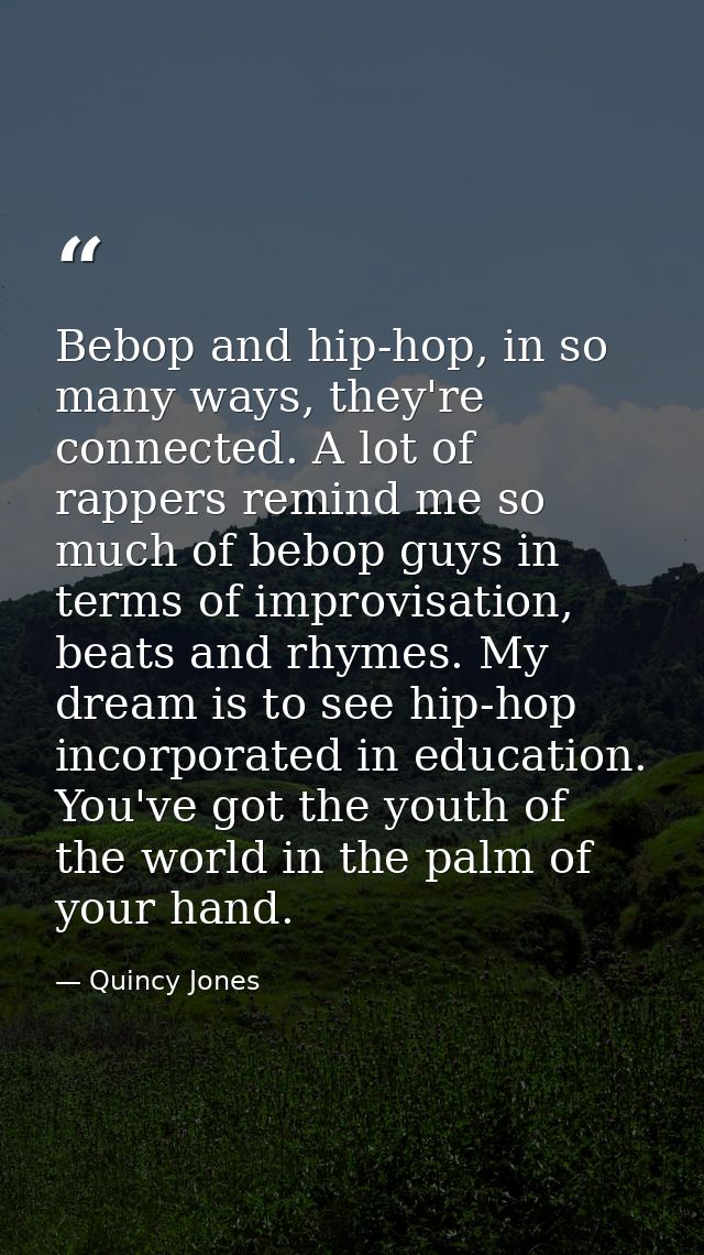 Bebop and hip-hop, in so many ways, they're connected. A lot of rappers remind me so much of bebop guys in terms of impr — Quincy Jones