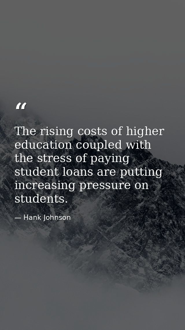 The rising costs of higher education coupled with the stress of paying student loans are putting increasing pressure on  — Hank Johnson
