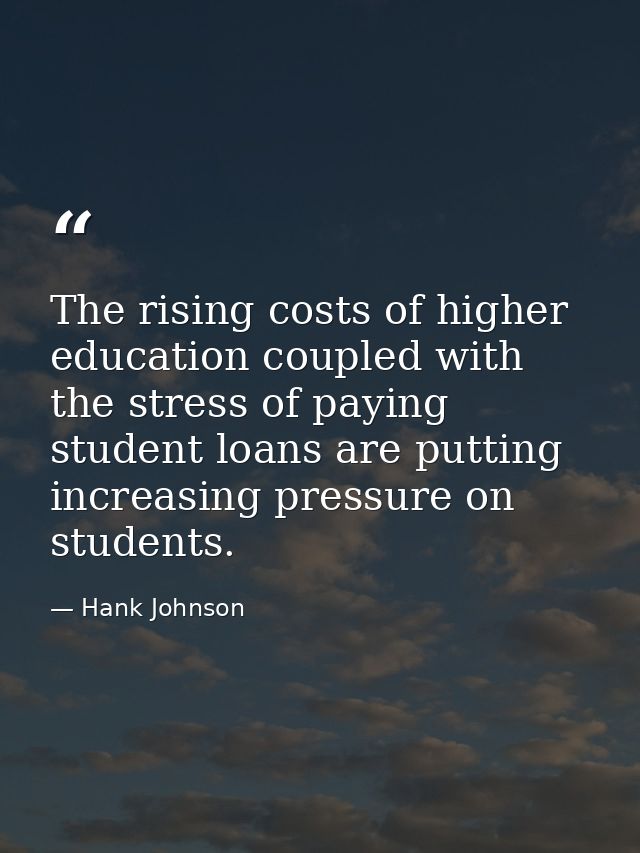 The rising costs of higher education coupled with the stress of paying student loans are putting increasing pressure on  — Hank Johnson