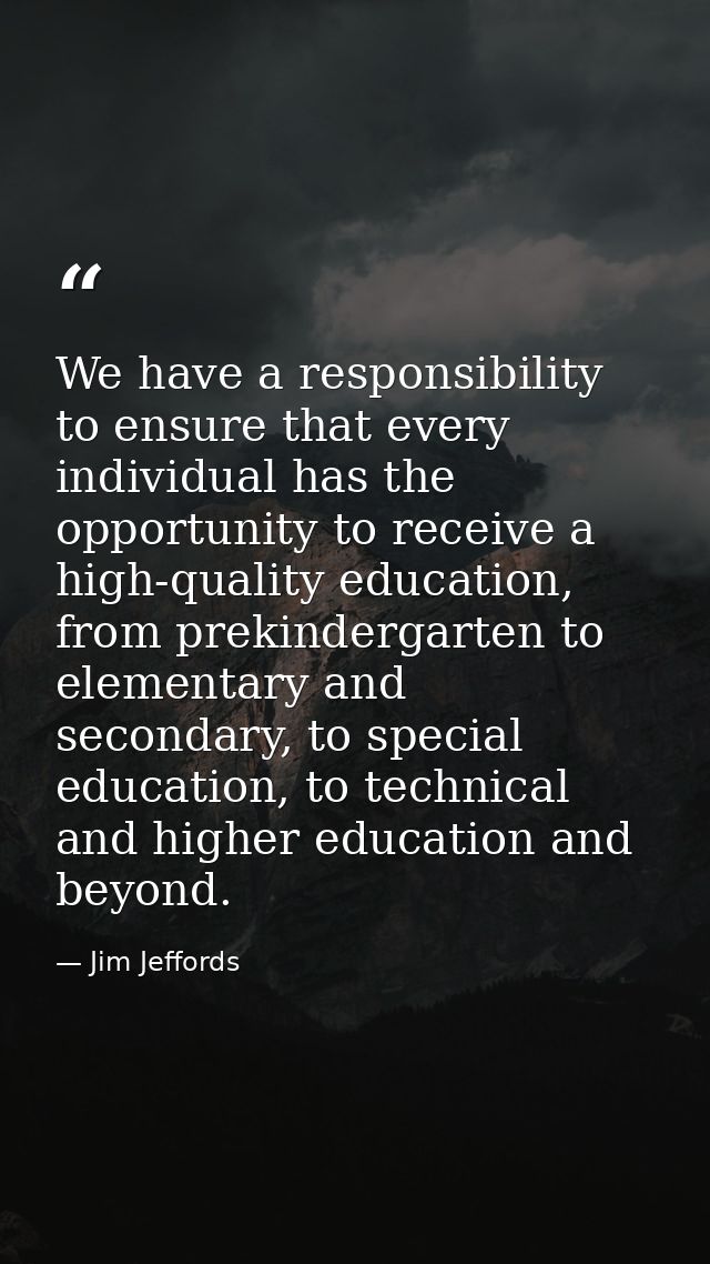 We have a responsibility to ensure that every individual has the opportunity to receive a high-quality education, from p — Jim Jeffords