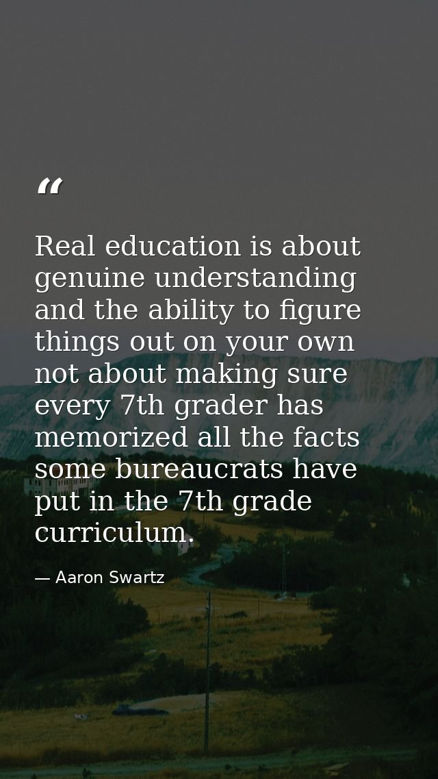 Real education is about genuine understanding and the ability to figure things out on your own not about making sure eve — Aaron Swartz
