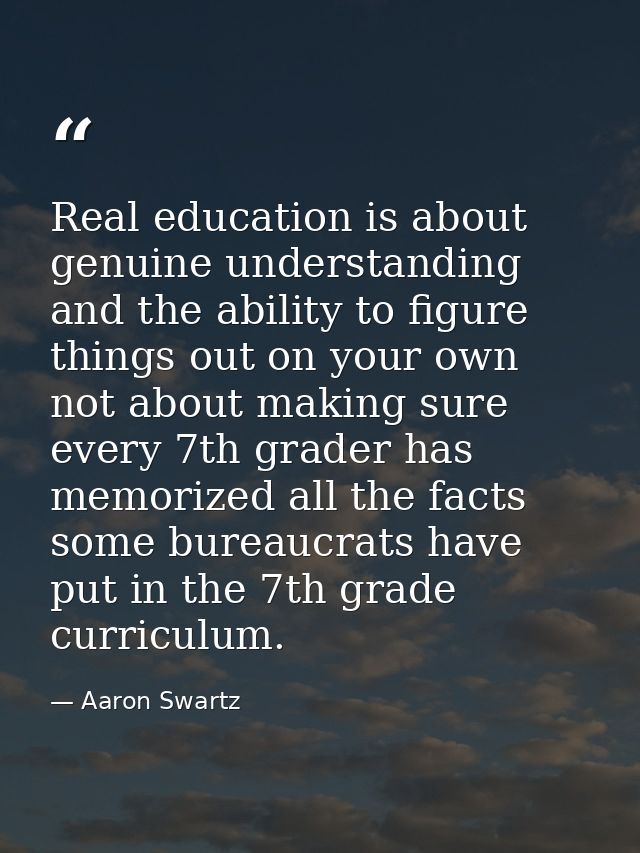 Real education is about genuine understanding and the ability to figure things out on your own not about making sure eve — Aaron Swartz