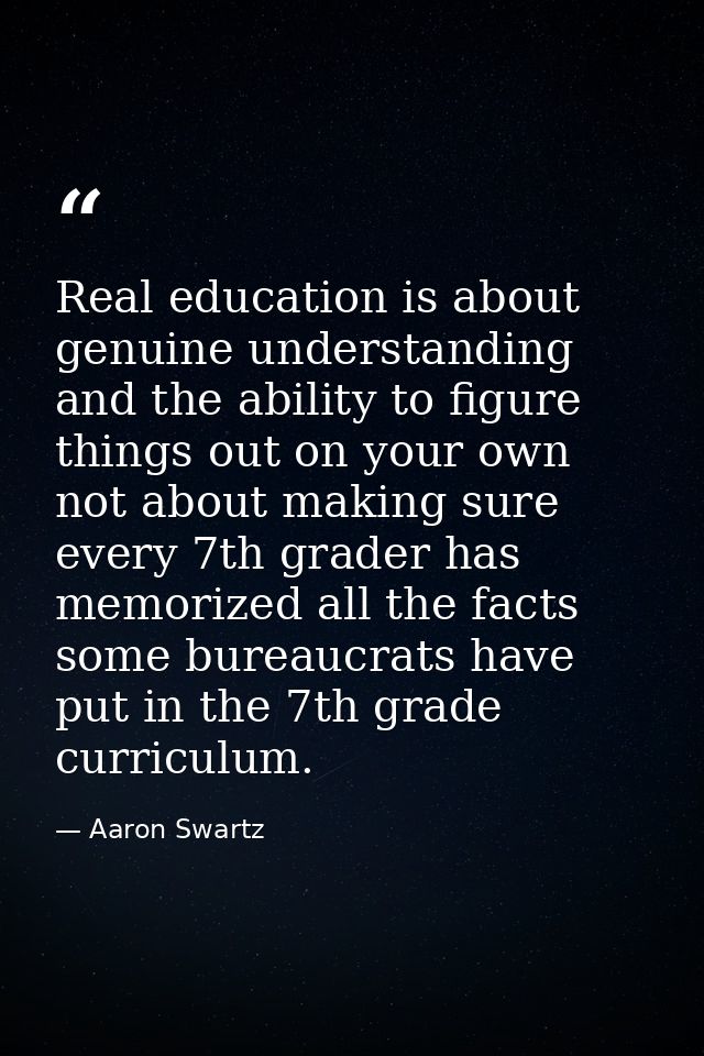 Real education is about genuine understanding and the ability to figure things out on your own not about making sure eve — Aaron Swartz