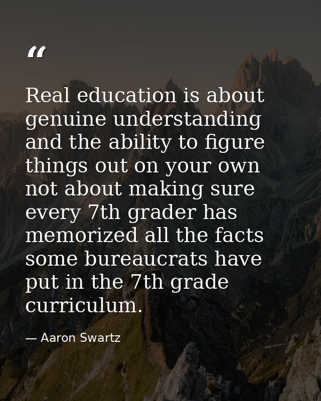 Real education is about genuine understanding and the ability to figure things out on your own not about making sure eve — Aaron Swartz