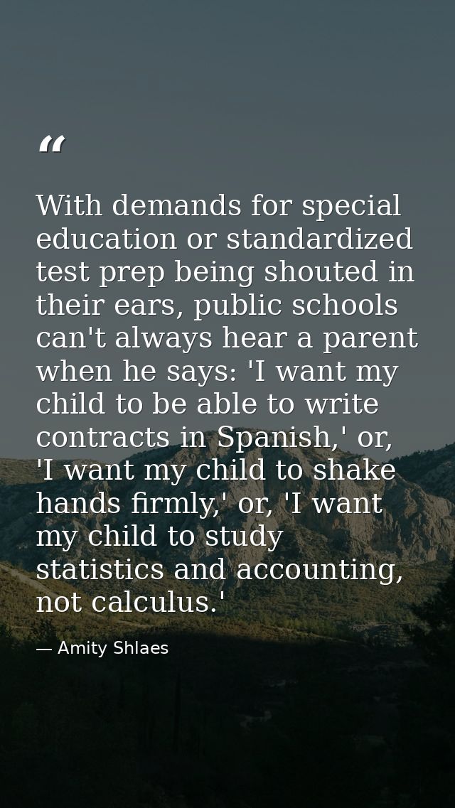 With demands for special education or standardized test prep being shouted in their ears, public schools can't always he — Amity Shlaes