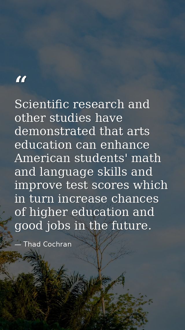 Scientific research and other studies have demonstrated that arts education can enhance American students' math and lang — Thad Cochran
